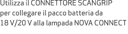 Utilizza il CONNETTORE SCANGRIP per collegare il pacco batteria da 18 V/20 V alla lampada NOVA CONNECT