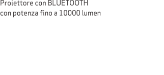 Proiettore con BLUETOOTH con potenza fino a 10000 lumen 