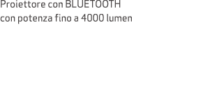 Proiettore con BLUETOOTH con potenza fino a 4000 lumen 