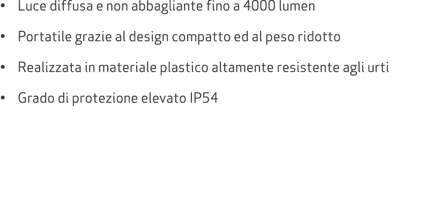 • Luce diffusa e non abbagliante fino a 4000 lumen • Portatile grazie al design compatto ed al peso ridotto • Realizz...