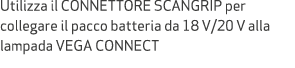 Utilizza il CONNETTORE SCANGRIP per collegare il pacco batteria da 18 V/20 V alla lampada VEGA CONNECT