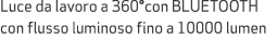 Luce da lavoro a 360°con BLUETOOTH con flusso luminoso fino a 10000 lumen 