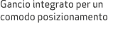 Gancio integrato per un comodo posizionamento