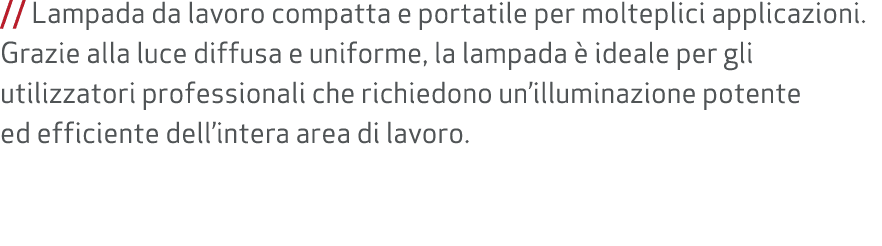 // Lampada da lavoro compatta e portatile per molteplici applicazioni. Grazie alla luce diffusa e uniforme, la lampad...