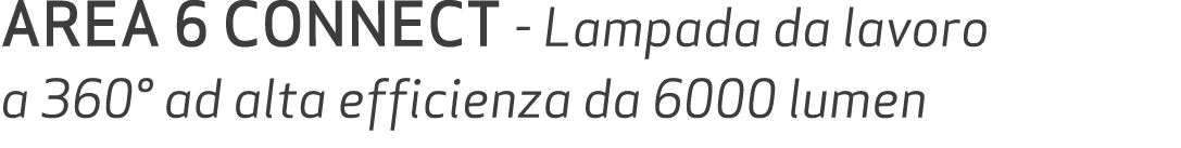 AREA 6 CONNECT Lampada da lavoro a 360° ad alta efficienza da 6000 lumen