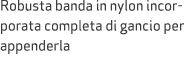 Robusta banda in nylon incorporata completa di gancio per appenderla