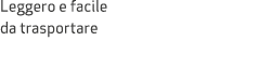 Leggero e facile da trasportare