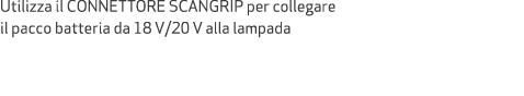 Utilizza il CONNETTORE SCANGRIP per collegare il pacco batteria da 18 V/20 V alla lampada