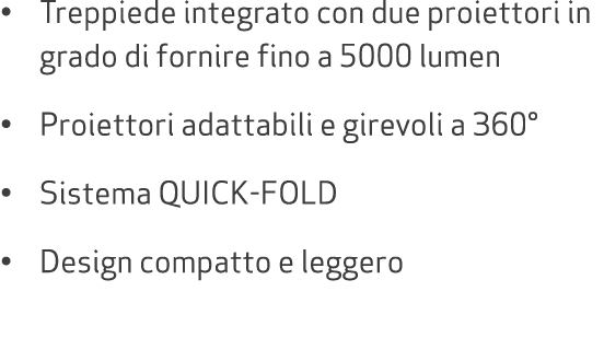 • Treppiede integrato con due proiettori in grado di fornire fino a 5000 lumen • Proiettori adattabili e girevoli a 3...