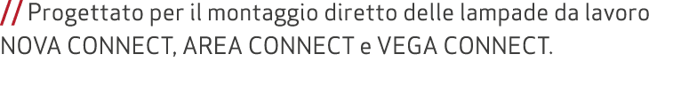 // Progettato per il montaggio diretto delle lampade da lavoro NOVA CONNECT, AREA CONNECT e VEGA CONNECT. 