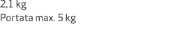 2,1 kg Portata max. 5 kg