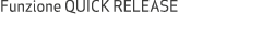 Funzione QUICK RELEASE