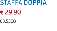 STAFFA DOPPIA € 29,90 03.5308