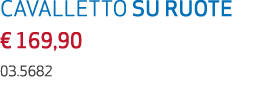CAVALLETTO SU RUOTE € 169,90 03.5682
