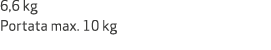 6,6 kg Portata max. 10 kg