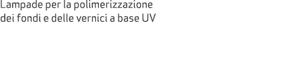 Lampade per la polimerizzazione dei fondi e delle vernici a base UV