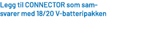 Legg til CONNECTOR som sam svarer med 18/20 V batteripakken 