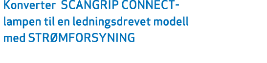 Konverter SCANGRIP CONNECT lampen til en ledningsdrevet modell med STR MFORSYNING