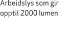 Arbeidslys som gir opptil 2000 lumen 