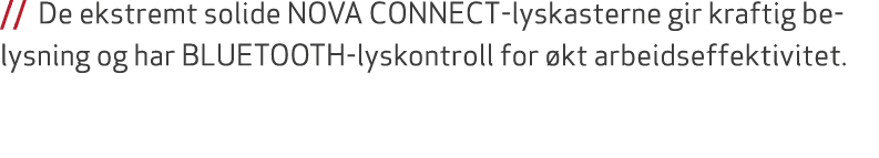 // De ekstremt solide NOVA CONNECT lyskasterne gir kraftig belysning og har BLUETOOTH lyskontroll for kt arbeidseffe...
