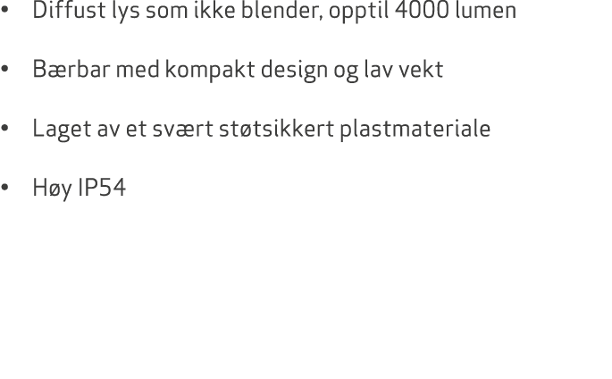 • Diffust lys som ikke blender, opptil 4000 lumen • B rbar med kompakt design og lav vekt • Laget av et sv rt st tsik...