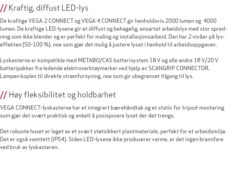 // Kraftig, diffust LED lys De kraftige VEGA 2 CONNECT og VEGA 4 CONNECT gir henholdsvis 2000 lumen og 4000 lumen. De...