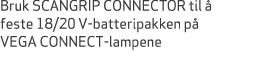 Bruk SCANGRIP CONNECTOR til  feste 18/20 V batteripakken p  VEGA CONNECT lampene
