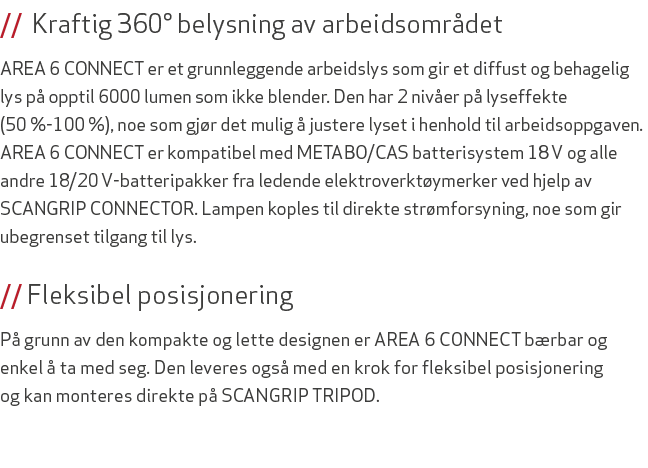 // Kraftig 360° belysning av arbeidsomr det AREA 6 CONNECT er et grunnleggende arbeidslys som gir et diffust og behag...