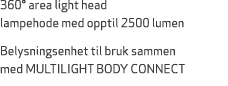 360° area light head lampehode med opptil 2500 lumen Belysningsenhet til bruk sammen med MULTILIGHT BODY CONNECT