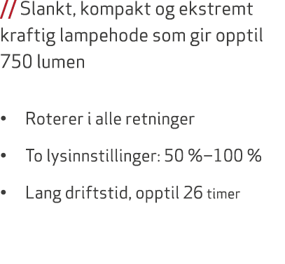 // Slankt, kompakt og ekstremt kraftig lampehode som gir opptil 750 lumen • Roterer i alle retninger • To lysinnstill...
