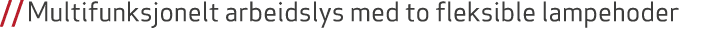 // Multifunksjonelt arbeidslys med to fleksible lampehoder