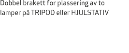 Dobbel brakett for plassering av to lamper p TRIPOD eller HJULSTATIV 