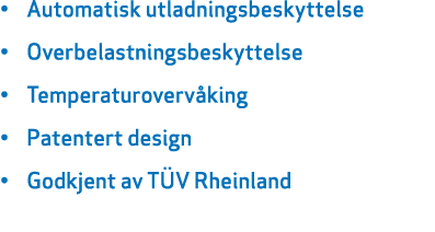 • Automatisk utladningsbeskyttelse • Overbelastningsbeskyttelse • Temperaturoverv king • Patentert design • Godkjent ...