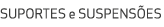 SUPORTES e SUSPENS ES