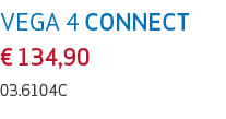 VEGA 4 CONNECT € 134,90 03.6104C