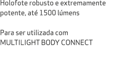 Holofote robusto e extremamente potente, at 1500 l mens Para ser utilizada com MULTILIGHT BODY CONNECT