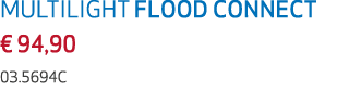 MULTILIGHT FLOOD CONNECT € 94,90 03.5694C
