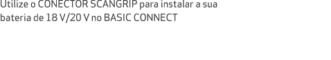 Utilize o CONECTOR SCANGRIP para instalar a sua bateria de 18 V/20 V no BASIC CONNECT
