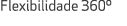 Flexibilidade 360º