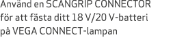 Anv nd en SCANGRIP CONNECTOR f r att f sta ditt 18 V/20 V batteri p VEGA CONNECT lampan