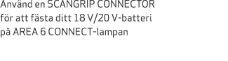 Anv nd en SCANGRIP CONNECTOR f r att f sta ditt 18 V/20 V batteri p AREA 6 CONNECT lampan