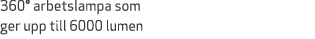 360° arbetslampa som ger upp till 6000 lumen