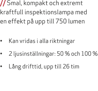 // Smal, kompakt och extremt kraftfull inspektionslampa med en effekt p upp till 750 lumen • Kan vridas i alla riktn...