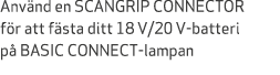 Anv nd en SCANGRIP CONNECTOR f r att f sta ditt 18 V/20 V batteri p BASIC CONNECT lampan