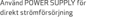 Anv nd POWER SUPPLY f r direkt str mf rs rjning