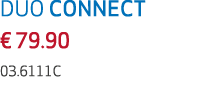 DUO CONNECT € 79.90 03.6111C