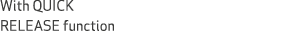 With QUICK RELEASE function