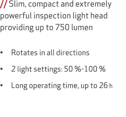 // Slim, compact and extremely powerful inspection light head providing up to 750 lumen • Rotates in all directions •...