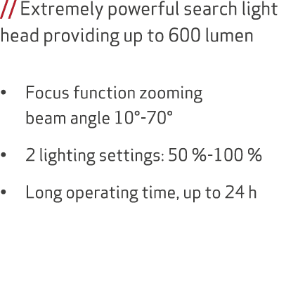 // Extremely powerful search light head providing up to 600 lumen • Focus function zooming beam angle 10° 70° • 2 lig...