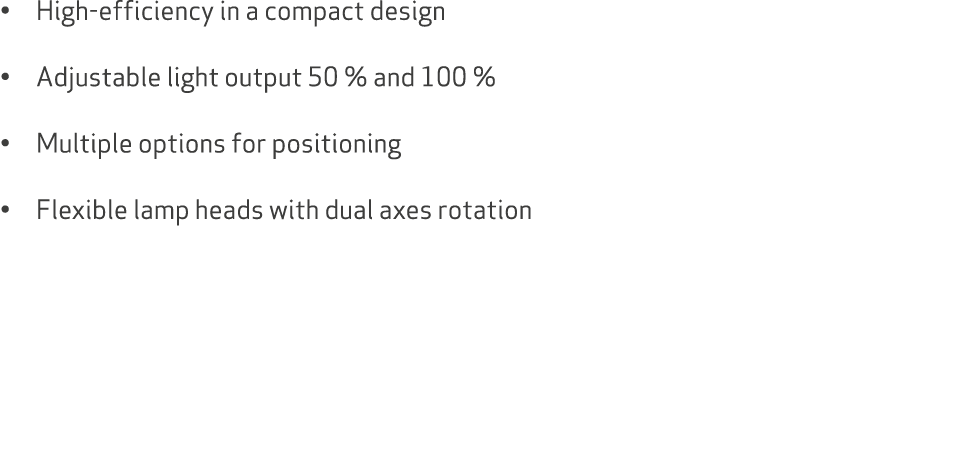 • High efficiency in a compact design • Adjustable light output 50 % and 100 % • Multiple options for positioning • F...